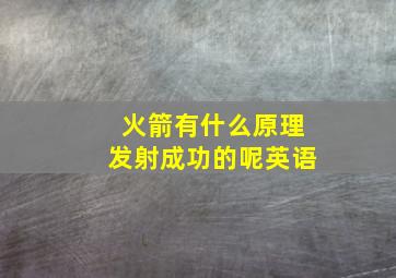 火箭有什么原理发射成功的呢英语