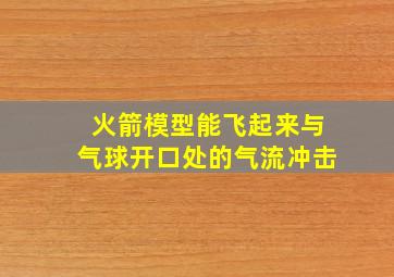 火箭模型能飞起来与气球开口处的气流冲击