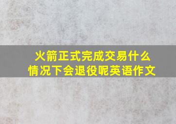 火箭正式完成交易什么情况下会退役呢英语作文