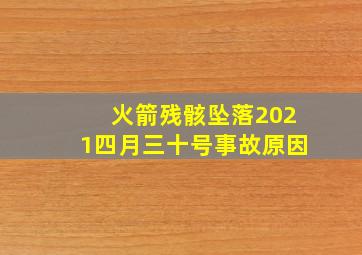 火箭残骸坠落2021四月三十号事故原因