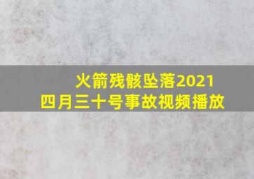 火箭残骸坠落2021四月三十号事故视频播放