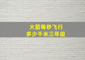 火箭每秒飞行多少千米三年级