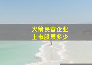 火箭民营企业上市股票多少