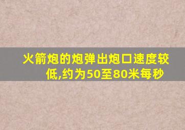 火箭炮的炮弹出炮口速度较低,约为50至80米每秒