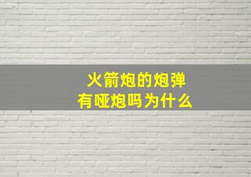 火箭炮的炮弹有哑炮吗为什么