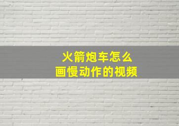 火箭炮车怎么画慢动作的视频