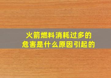 火箭燃料消耗过多的危害是什么原因引起的