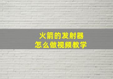 火箭的发射器怎么做视频教学