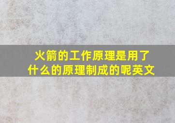 火箭的工作原理是用了什么的原理制成的呢英文