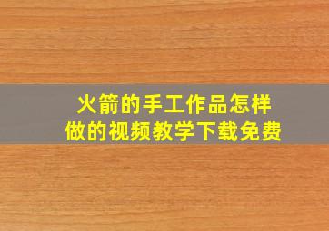 火箭的手工作品怎样做的视频教学下载免费