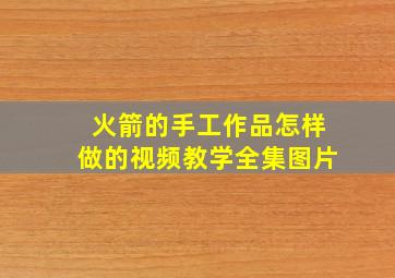 火箭的手工作品怎样做的视频教学全集图片