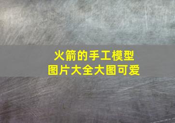 火箭的手工模型图片大全大图可爱