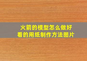 火箭的模型怎么做好看的用纸制作方法图片