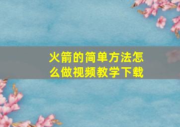 火箭的简单方法怎么做视频教学下载