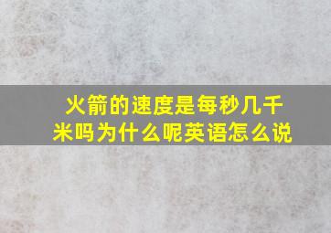 火箭的速度是每秒几千米吗为什么呢英语怎么说