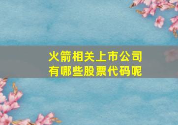 火箭相关上市公司有哪些股票代码呢