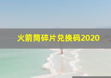 火箭筒碎片兑换码2020