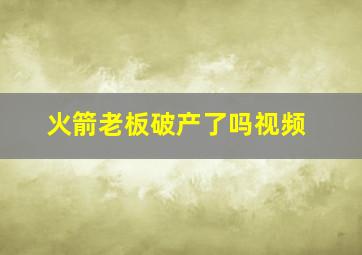 火箭老板破产了吗视频