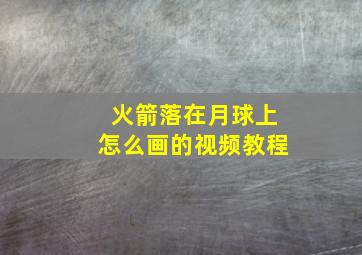 火箭落在月球上怎么画的视频教程