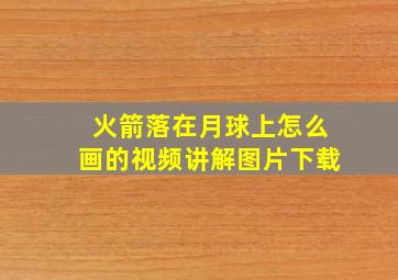 火箭落在月球上怎么画的视频讲解图片下载