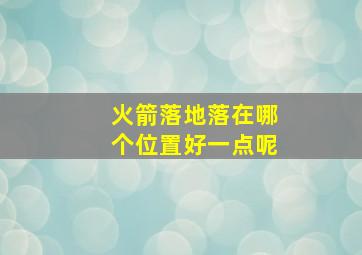 火箭落地落在哪个位置好一点呢