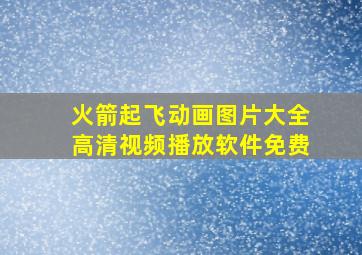 火箭起飞动画图片大全高清视频播放软件免费