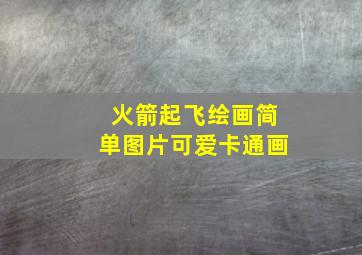 火箭起飞绘画简单图片可爱卡通画