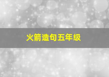 火箭造句五年级