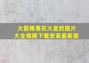 火箭降落在火星的图片大全视频下载安装最新版