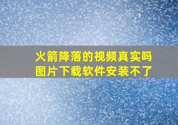 火箭降落的视频真实吗图片下载软件安装不了