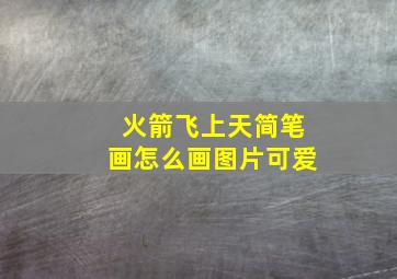 火箭飞上天简笔画怎么画图片可爱