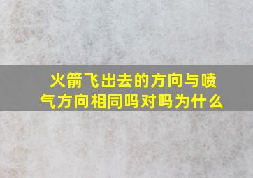 火箭飞出去的方向与喷气方向相同吗对吗为什么