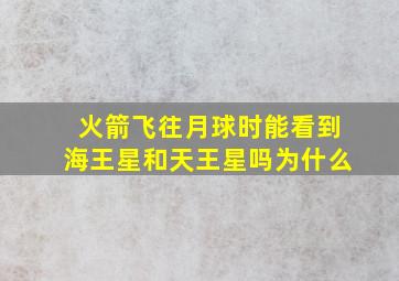 火箭飞往月球时能看到海王星和天王星吗为什么