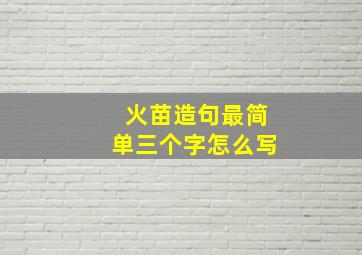 火苗造句最简单三个字怎么写