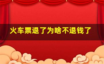 火车票退了为啥不退钱了