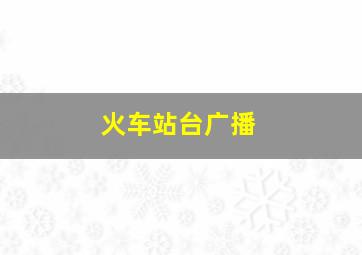 火车站台广播