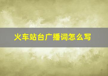 火车站台广播词怎么写