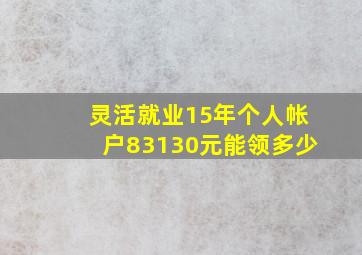 灵活就业15年个人帐户83130元能领多少