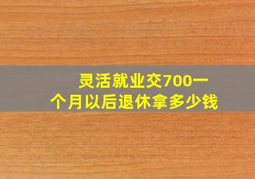 灵活就业交700一个月以后退休拿多少钱