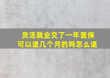 灵活就业交了一年医保可以退几个月的吗怎么退