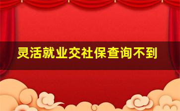 灵活就业交社保查询不到