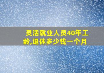 灵活就业人员40年工龄,退休多少钱一个月