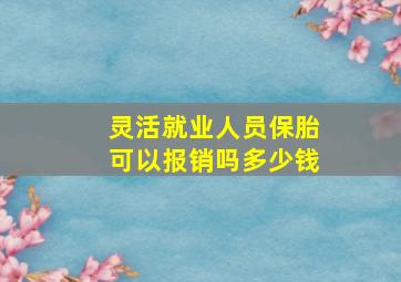 灵活就业人员保胎可以报销吗多少钱