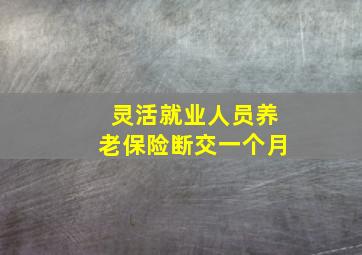 灵活就业人员养老保险断交一个月