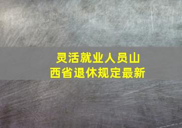 灵活就业人员山西省退休规定最新