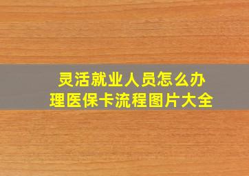 灵活就业人员怎么办理医保卡流程图片大全