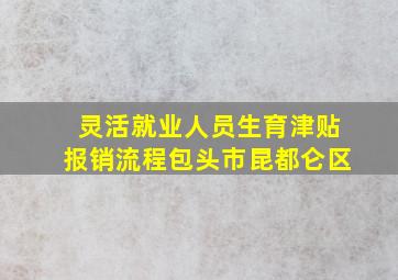 灵活就业人员生育津贴报销流程包头市昆都仑区