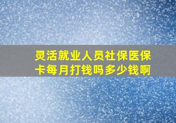 灵活就业人员社保医保卡每月打钱吗多少钱啊