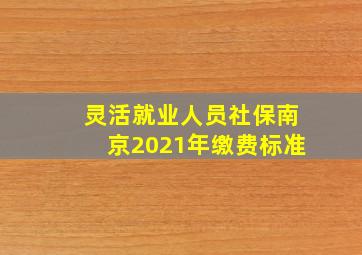 灵活就业人员社保南京2021年缴费标准