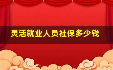 灵活就业人员社保多少钱